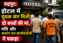 रुद्रपुर: होटल में युवक संग मिली दो बच्चों की मां, पति और बजरंग दल कार्यकर्ताओं ने पकड़ा